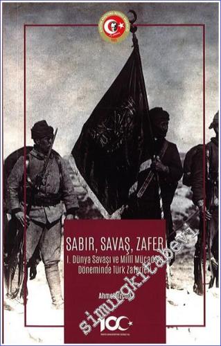 Sabır Savaş Zafer: I. Dünya Savaşı ve Milli Mücadele Döneminde Türk Zaferleri -        2023