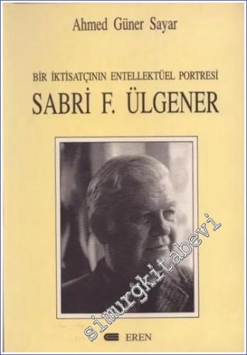 Sabri F. Ülgener: Bir İktisatçının Entellektüel Portresi -        1998