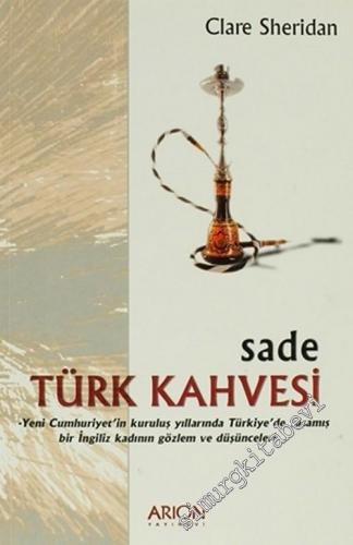 Sade Türk Kahvesi (Turkish Kaleidoscope)  : Sade Türk Kahvesi: Yeni Cumhuriyet'in Kuruluş Yıllarında Türkiye'de Yaşamış bir İngiliz Kadının Gözlem ve Düşünceleri -        2004