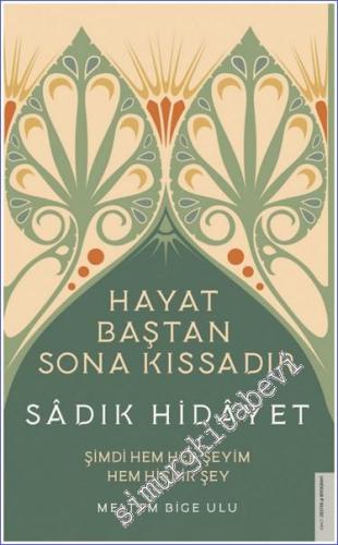 Sadık Hidayet  : Hayat Baştan Sona Kıssadır : Şimdi Hem Her Şeyim Hem Hiçbir Şey -        2022