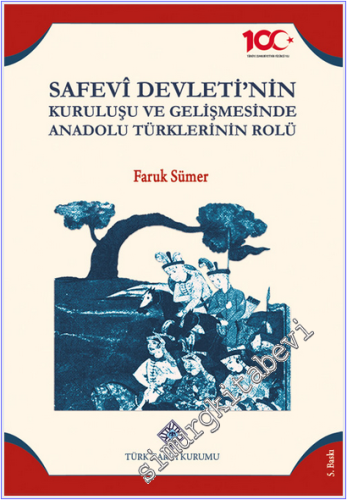 Safevi Devleti'nin Kuruluşu ve Gelişmesinde Anadolu Türklerinin Rolü: Şah İsmail ile Halefleri ve Anadolu Türkleri -