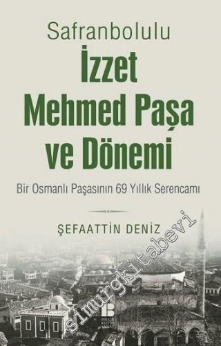 Safranbolulu İzzet Mehmed Paşa ve Dönemi: Bir Osmanlı Padişahının 69 Yıllık Serencamı -