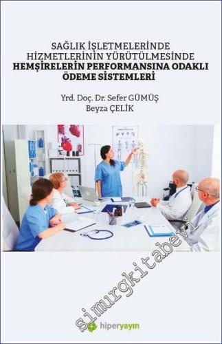 Sağlık İşletmelerinde Hizmetlerinin Yürütülmesinde Hemşirelerin Performansına Odaklı Ödeme Sistemleri -        2023