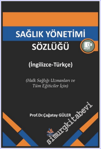 Sağlık Yönetimi Sözlüğü İngilizce - Türkçe : Halk Sağlığı Uzmanları ve