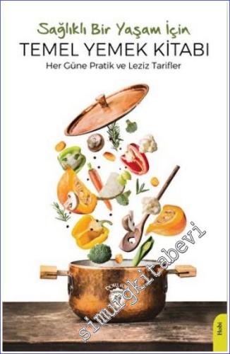 Sağlıklı Bir Yaşam İçin Temel Yemek Kitabı : Her Güne Pratik ve Leziz Tarifler -        2022