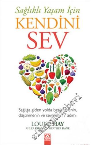 Sağlıklı Yaşam İçin Kendini Sev: Sağlığa Giden Yolda Beslenmenin, Düşünmenin ve Sevmenin 7 Adımı -