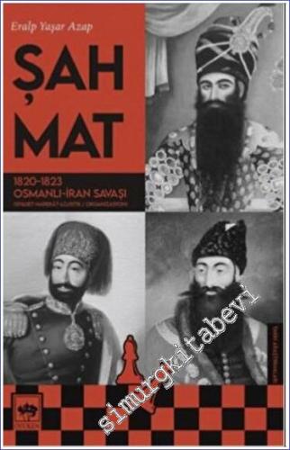 Şah Mat 1820-1823 Osmanlı – İran Savaşı (Siyaset - Harekat – Lojistik / Organizasyon -        2023