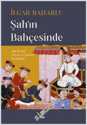 Şah'ın Bahçesinde : Şah İsmail Öncesi ve Sonrası Kızılbaşlık -        2025