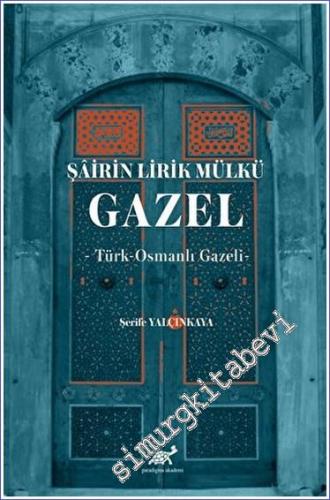 Şairin Lirik Mülkü : Gazel Türk - Osmanlı Gazeli - 2023
