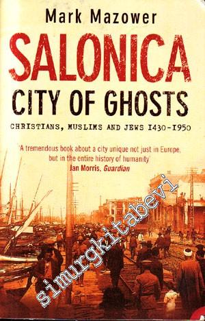 Salonica City of Ghosts: Christians, Muslims and Jews ( 1430-1950 )