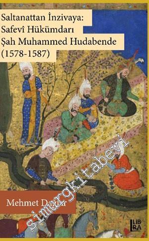 Saltanattan İnzivaya: Safevi Hükümdarı Şah Muhammed Hudabende (1578 - 