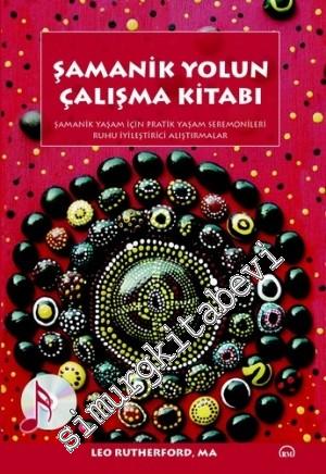 Şamanik Yolun Çalışma Kitabı: Şamanik Yaşam İçin Pratik Yaşam Seremonileri Ruhu İyileştirici Araştırmalar -