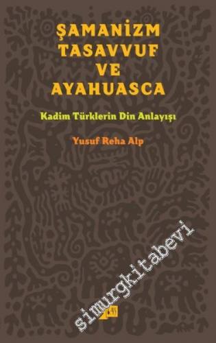 Şamanizm, Tasavvuf ve Ayahuasca: Kadim Türklerin Din Anlayışı