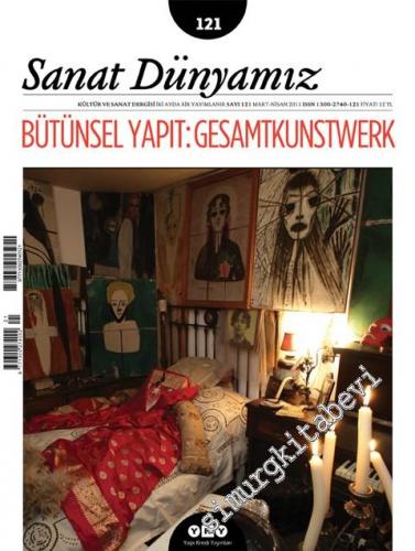 Sanat Dünyamız: Kültür ve Sanat Dergisi, Dosya: Bütünsel Yapıt: Gesamtkunstwerk - Sayı: 121      Mart - Nisan