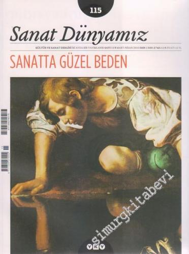 Sanat Dünyamız Kültür ve Sanat Dergisi - Dosya: Sanatta Güzel Bedenler - Sayı: 115      Mart - Nisan