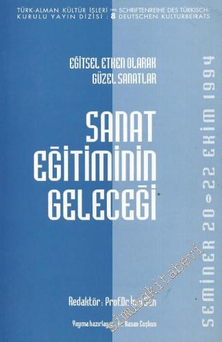 Sanat Eğitiminin Geleceği: Eğitsel Etken Olarak Güzel Sanatlar Seminer 20 - 22 Ekim 1994 -