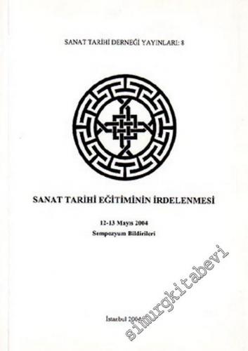 Sanat Tarihi Eğitiminin İrdelenmesi 12 - 13 Mayıs 2004 - Sempozyum Bildirileri -        2004