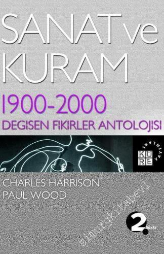 Sanat ve Kuram: 1900 - 2000 - Değişen Fikirler Antolojisi -        2023