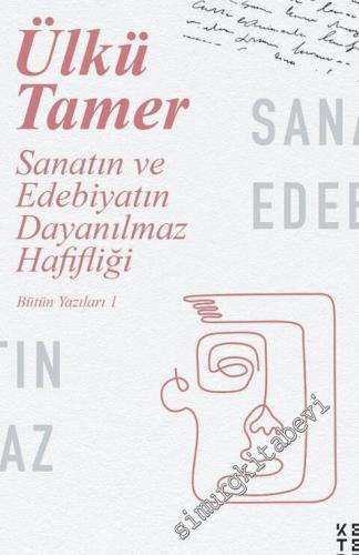 Sanatın ve Edebiyatın Dayanılmaz Hafifliği - Bütün Yazıları 1 -