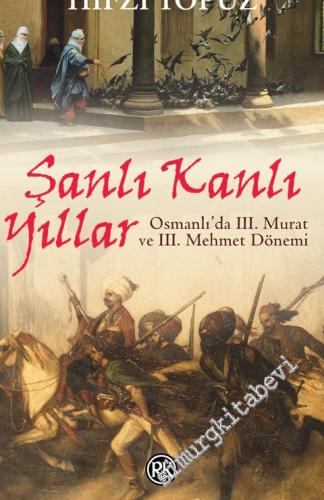 Şanlı Kanlı Yıllar: Osmanlı'da 3. Murat ve 3. Mehmet Dönemi -