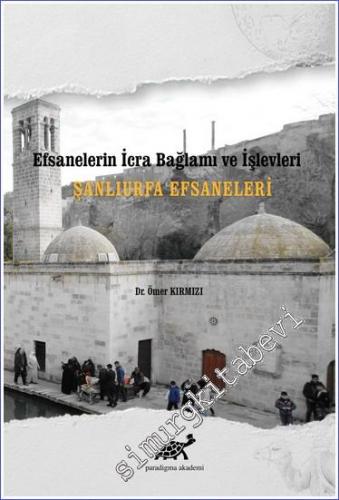 Şanlıurfa Efsaneleri : Efsanelerin İcra Bağlamı ve İşlevleri -        2021