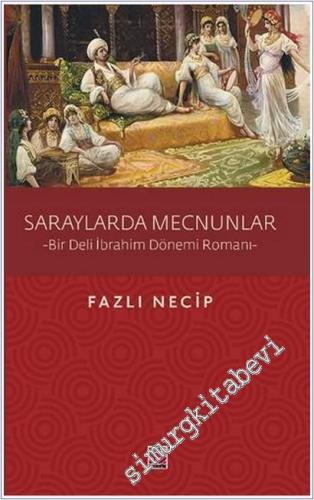 Saraylarda Mecnunlar - Bir Deli İbrahim Dönemi Romanı - 2025