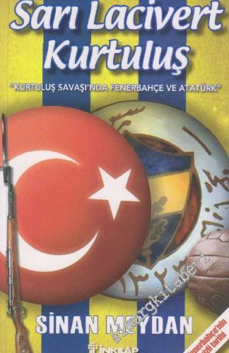 Sarı Lacivert Kurtuluş: Kurtuluş Savaşında Fenerbahçe ve Atatürk -        2010
