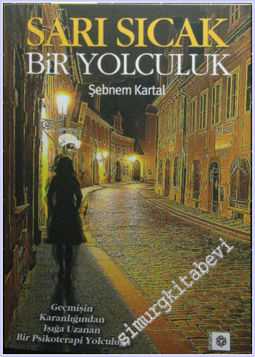 Sarı Sıcak Bir Yolculuk : Geçmişin Karanlığından Işığa Uzanan Bir Psikoterapi Yolculuğu -