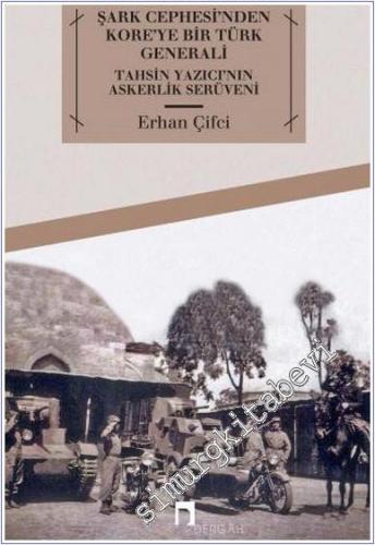 Şark Cephesi'nden Kore'ye Bir Türk Generali:Tahsin Yazıcı'nın Askerlik Serüveni -