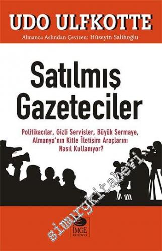 Satılmış Gazeteciler: Politikacılar, Gizli Servisler, Büyük Sermaye, Almanya'nın Kitle İletişim Araçlarını Nasıl Kullanıyor? -