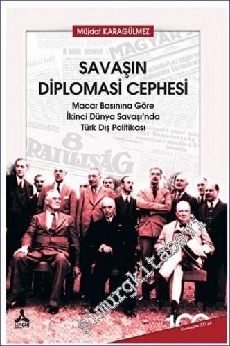 Savaşın Diplomasi Cephesi Macar Basınına Göre İkinci Dünya Savaşı'nda Türk Dış Politikası -        2023