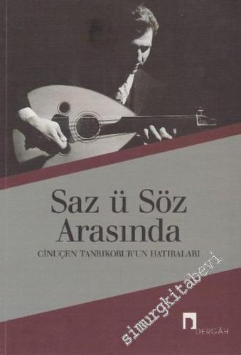 Saz ü Söz Arasında: Cinuçen Tanrıkorur'un Hatıraları -        2014