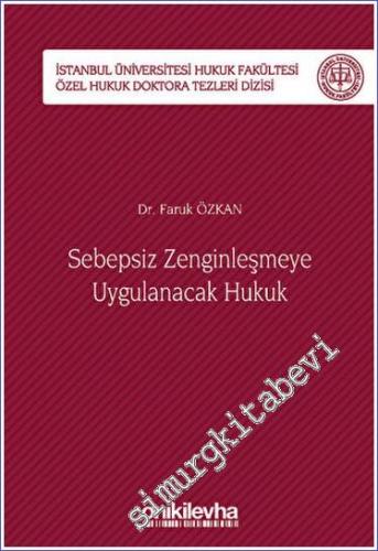 Sebepsiz Zenginleşmeye Uygulanacak Hukuk - İstanbul Üniversitesi Hukuk Fakültesi Özel Hukuk Doktora Tezleri Dizisi No: 40 -        2023