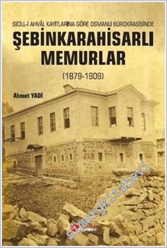 Şebinkarahisarlı Memurlar (1879-1909) : Sicill-i Ahvâl Kayıtlarına Göre Osmanlı Bürokrasisinde Şebinkarahisarlı Memurlar (1879-1909) -        2025