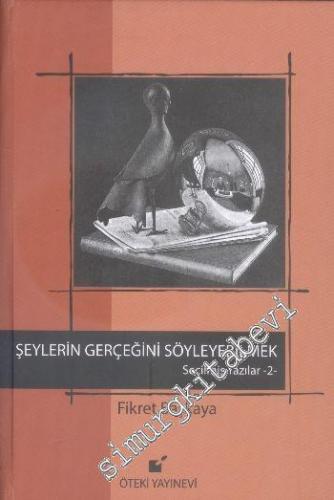Seçilmiş Yazılar 2: Şeylerin Gerçeğini Söyleyebilmek -