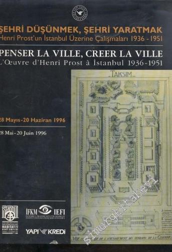Şehri Düşünmek, Şehri Yaratmak: Henri Proust'un İstanbul Üzerine Çalışmaları (1936 - 1951) = Penser La Ville, Creer La Ville: L'Oeuvre d'Henri Prost à İstanbul (1936 - 1951) -        1996