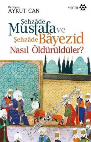 Şehzâde Mustafa ve Şehzâde Bâyezid Nasıl Öldürüldüler?  -