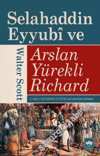 Selahattin Eyyubi ve Aslan Yürekli Richard: 3. Haçlı Haçlı Seferinin Filistin Safhasının Romanı -