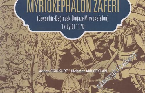 Selçuklu - Bizans Münasebetlerinde Bir Dönüm Noktası Myriokephalon Zaferi ( Beyşehir - Bağırsak Boğazı ) 17 Eylül 1176 -