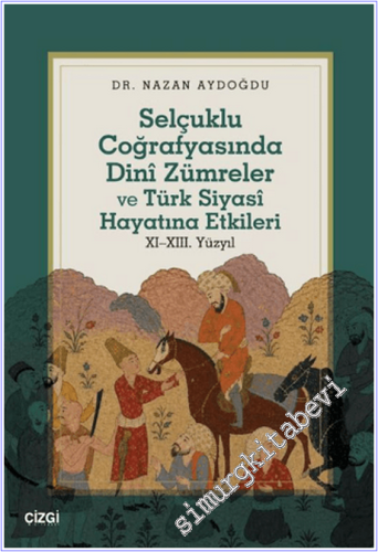Selçuklu Coğrafyasında Dinî Zümreler ve Türk Siyasî Hayatına Etkileri 11 - 13. Yüzyıl -