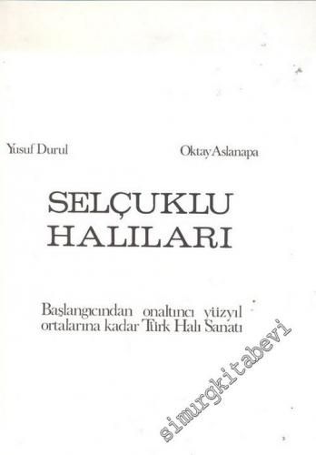 Selçuklu Halıları: Başlangıcından Onaltıncı Yüzyıl Ortalarına Kadar Türk Halı Sanatı -        1983