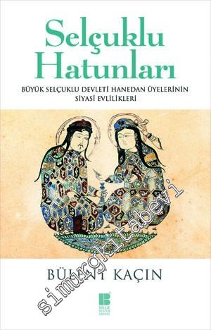 Selçuklu Hatunları: Büyük Selçuklu Devleti Hanedan Üyelerinin Evlilikleri -        2017