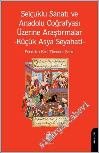 Selçuklu Sanatı ve Anadolu Coğrafyası Üzerine Araştırmalar -Küçük Asya Seyahati -        2025