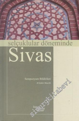 Selçuklular Döneminde Sivas: Sempozyum Bildirileri (29 Eylül - 1 Ekim 2005) -