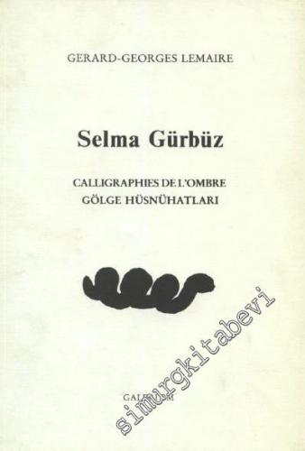 Selma Gürbüz: Calligraphies Del'ombre = Gölge Hüsnühatları