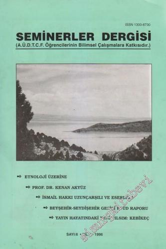 Seminerler Dergisi - Dosya: Etnoloji Üzerine - Prof. Dr. Kenan Akyüz - İsmail Hakkı Uzunçarşılı ve Eserleri - Beyşehir - Seydişehir Gezisi Etüd Raporu - Yayın Hayatındaki Yeni Tılsım: Kebikeç - Sayı: 6    Yıl: 4