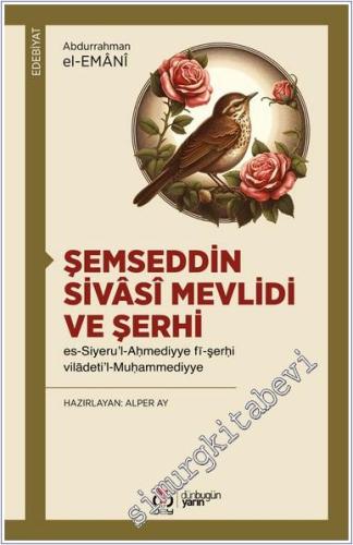 Şemseddin Sivasî Mevlidi ve Şerhi - es-Siyeru'l- Ahmediyye fî-şerhi viladeti'l- Muhammediyye -        2024