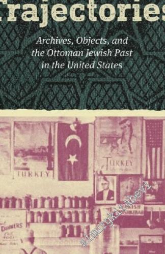 Sephardic Trajectories : Archives, Objects, And The Ottoman Jewish Pas