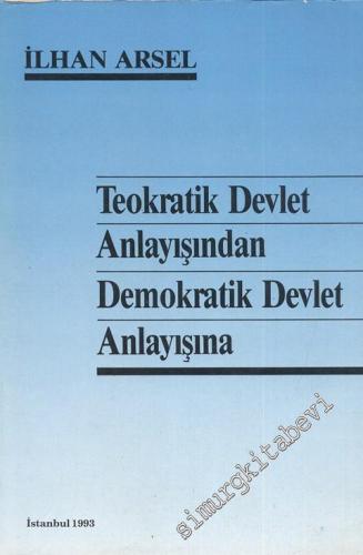 Şeriat Devleti'nden Laik Cumhuriyet'e: Teokratik Devlet Anlayışından Demokratik Devlet Anlayışına -