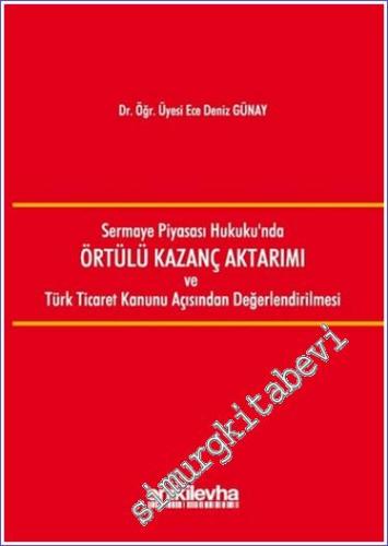 Sermaye Piyasası Hukuku'nda Örtülü Kazanç Aktarımı ve Türk Ticaret Kanunu Açısından Değerlendirilmesi -        2018